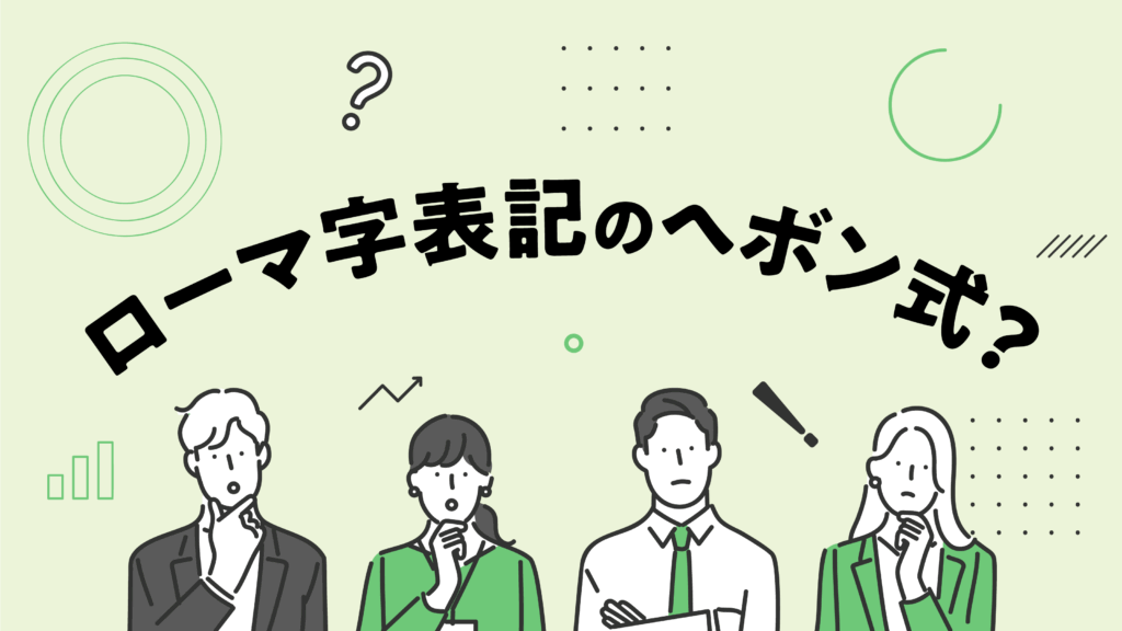 人名のローマ字表記の迷いを解決！〜パスポートはヘボン式です〜
